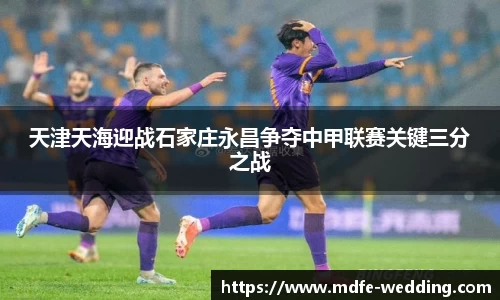 天津天海迎战石家庄永昌争夺中甲联赛关键三分之战
